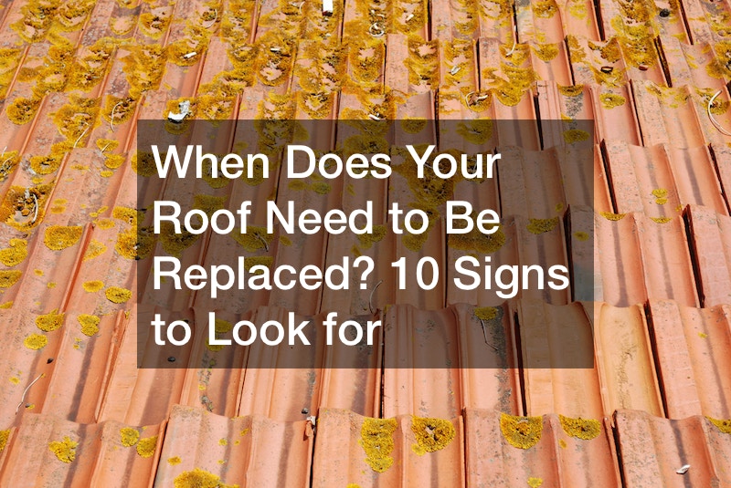 When Does Your Roof Need to Be Replaced? 10 Signs to Look for