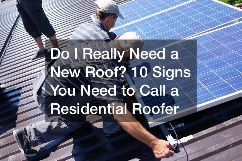 Do I Really Need a New Roof? 10 Signs You Need to Call a Residential Roofer