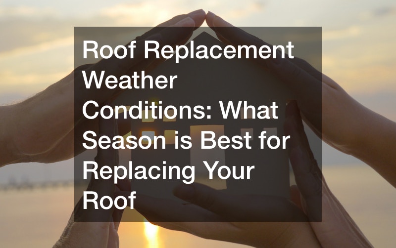 Roof Replacement Weather Conditions  What Season is Best for Replacing Your Roof