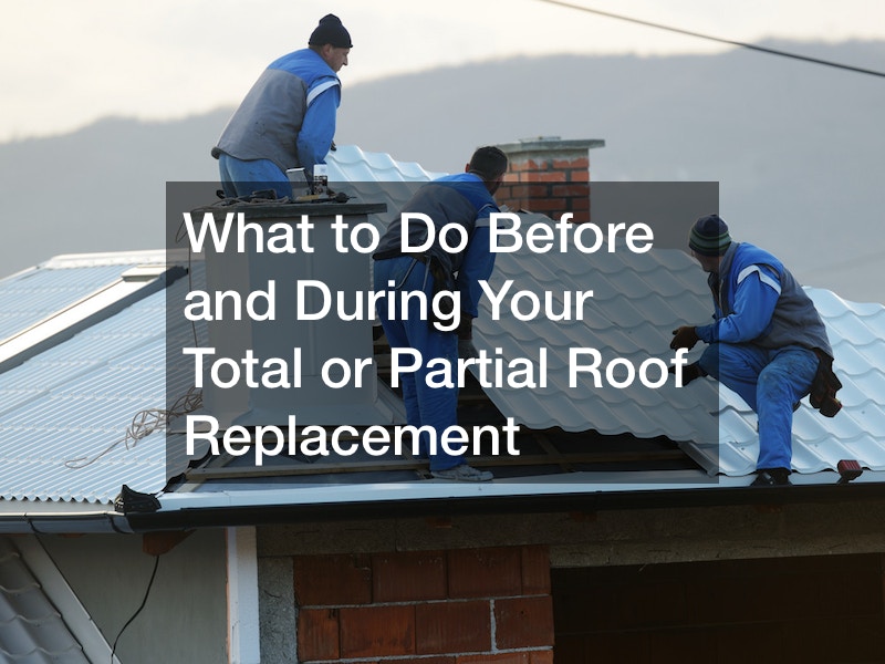 What to Do Before and During Your Total or Partial Roof Replacement