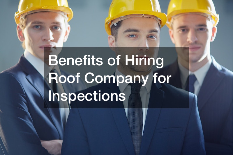 Benefits of Hiring Roof Company for Inspections