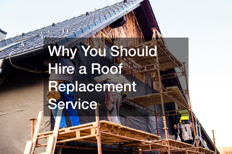 Why You Should Hire a Roof Replacement Service