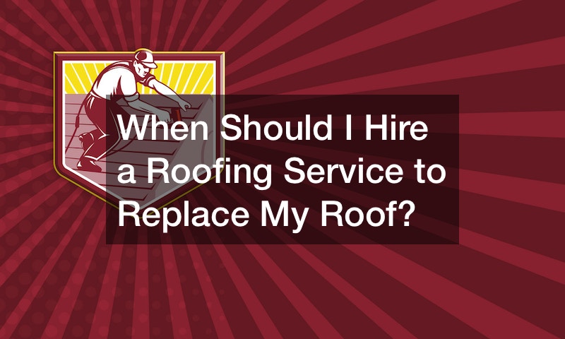 When Should I Hire a Roofing Service to Replace My Roof?
