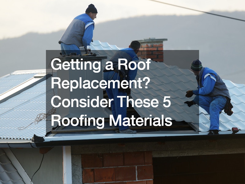 Getting a Roof Replacement? Consider These 5 Roofing Materials