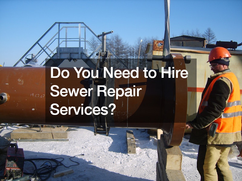 Do You Need to Hire Sewer Repair Services?