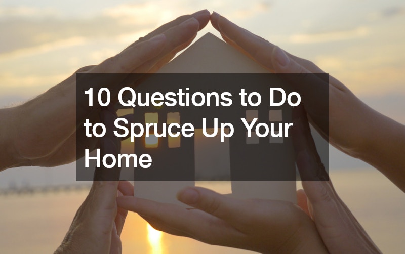 10 Questions to Do to Spruce Up Your Home