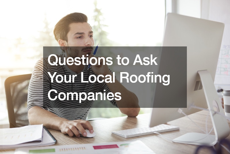 Questions to Ask Your Local Roofing Companies