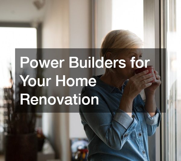 Power Builders for Your Home Renovation