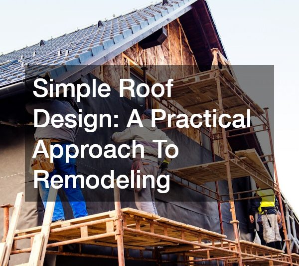 Simple Roof Design A Practical Approach To Remodeling