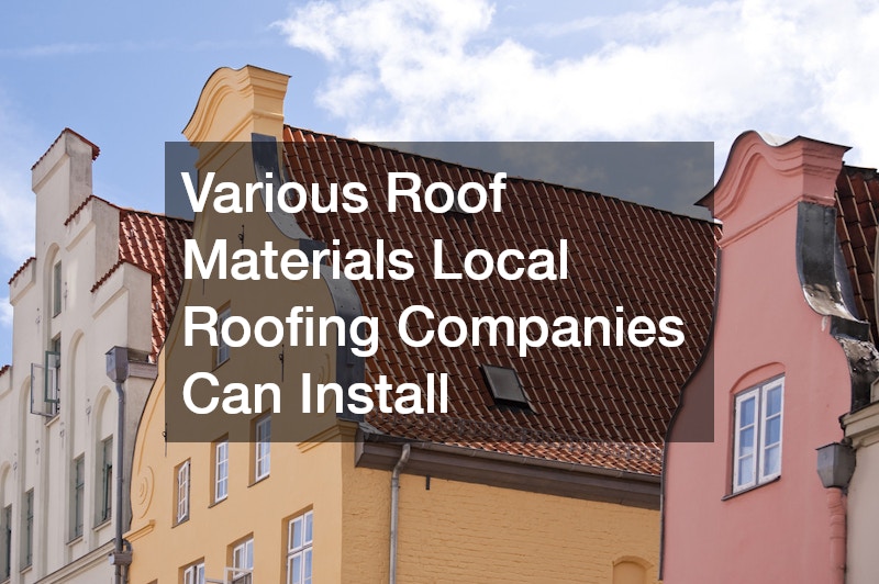 Various Roof Materials Local Roofing Companies Can Install