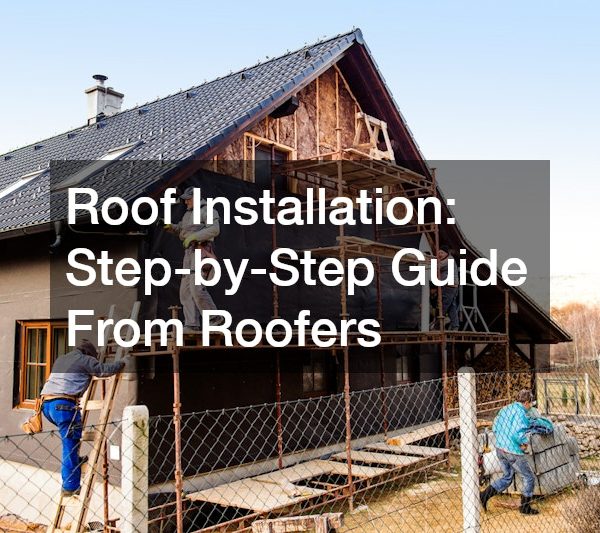 Roof Installation Step-by-Step Guide From Roofers