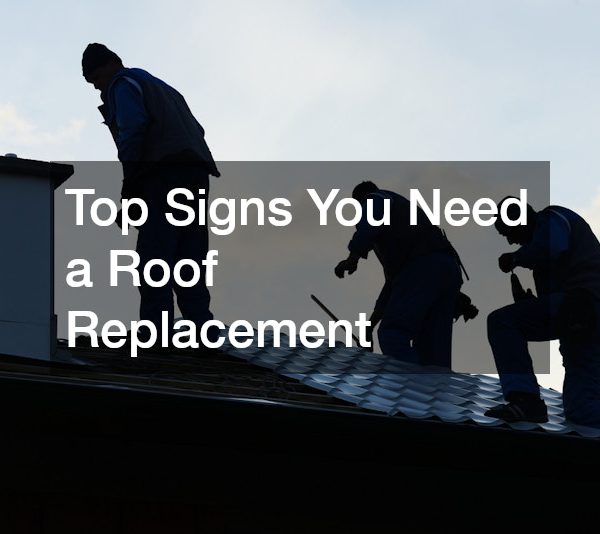 Top Signs You Need a Roof Replacement