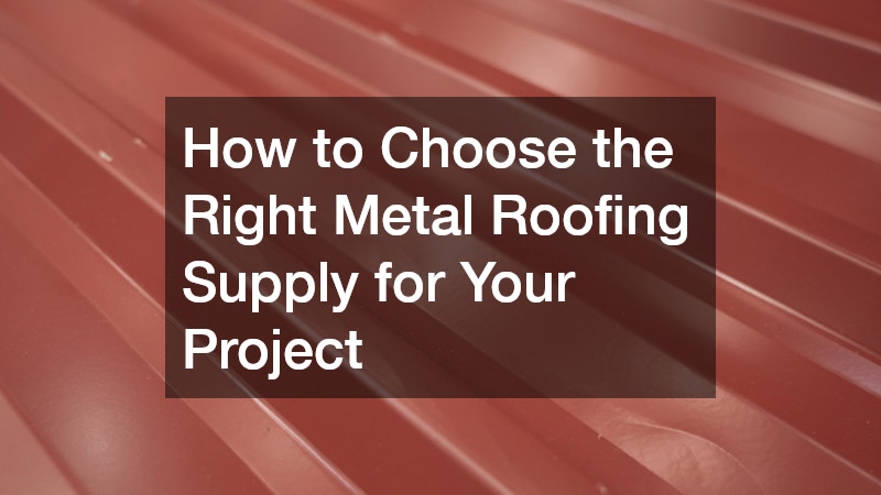 How to Choose the Right Metal Roofing Supply for Your Project