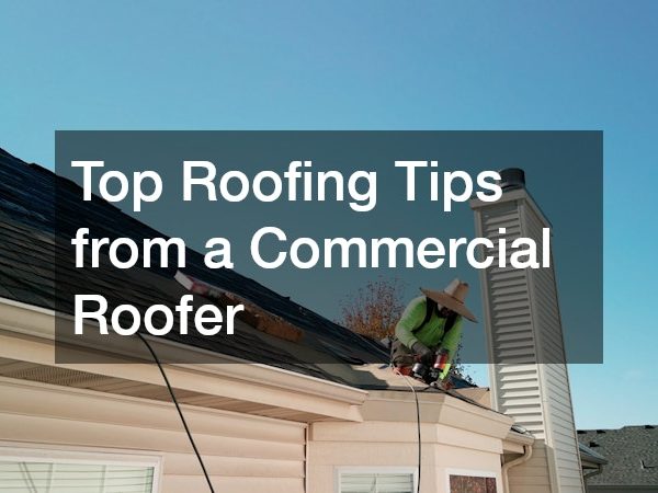 Top Roofing Tips from a Commercial Roofer