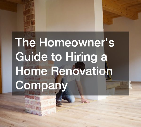 The Homeowner’s Guide to Hiring a Home Renovation Company