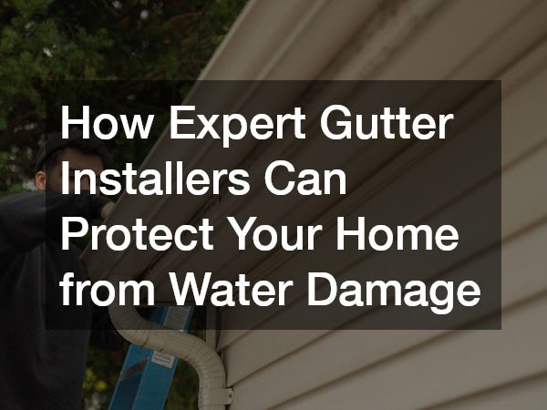 How Expert Gutter Installers Can Protect Your Home from Water Damage