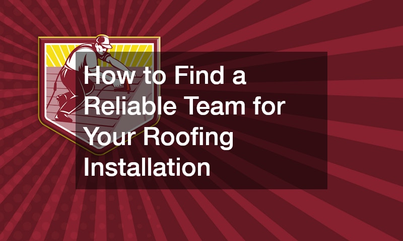 How to Find a Reliable Team for Your Roofing Installation