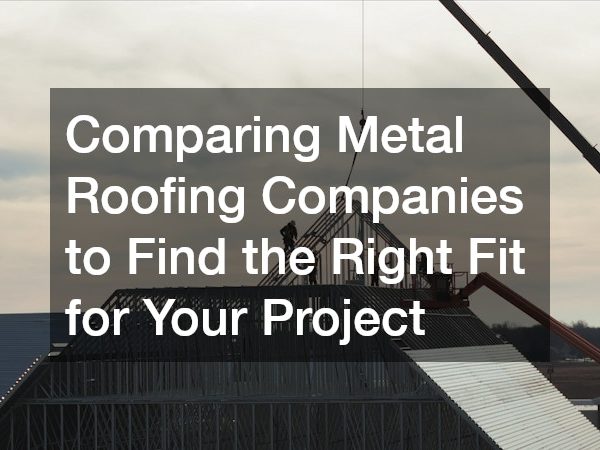Comparing Metal Roofing Companies to Find the Right Fit for Your Project