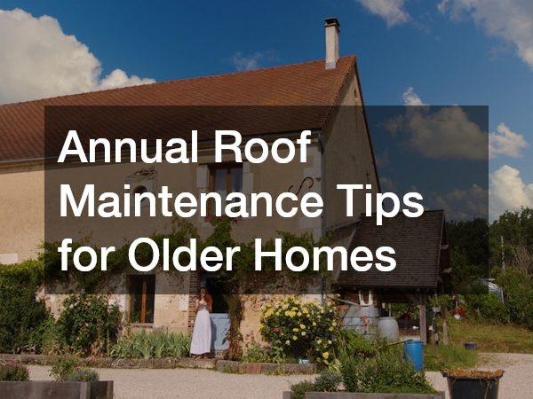 Annual Roof Maintenance Tips for Older Homes