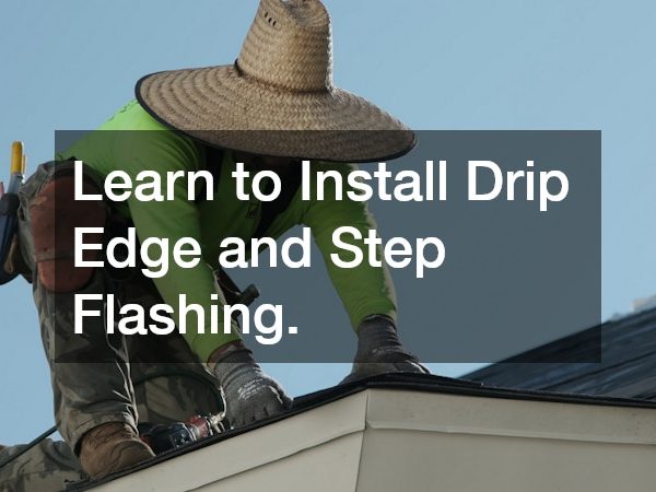 Learn Install Drip Edge and Step Flashing.