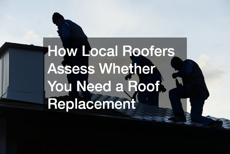 How Local Roofers Assess Whether You Need a Roof Replacement
