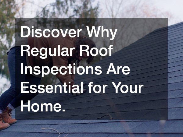Discover Why Regular Roof Inspections Are Essential for Your Home.